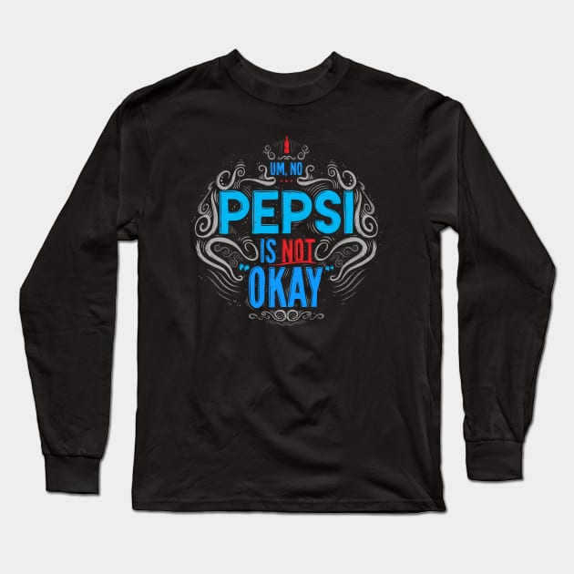 Um, No... Pepsi is NOT Okay Long Sleeve T-Shirt by Baddest Shirt Co.